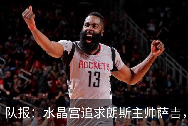 队报：水晶宫追求朗斯主帅萨吉，朗斯将索要可观补偿金